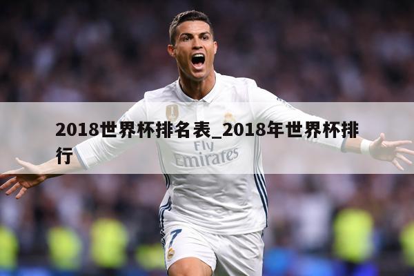 2018世界杯排名表_2018年世界杯排行