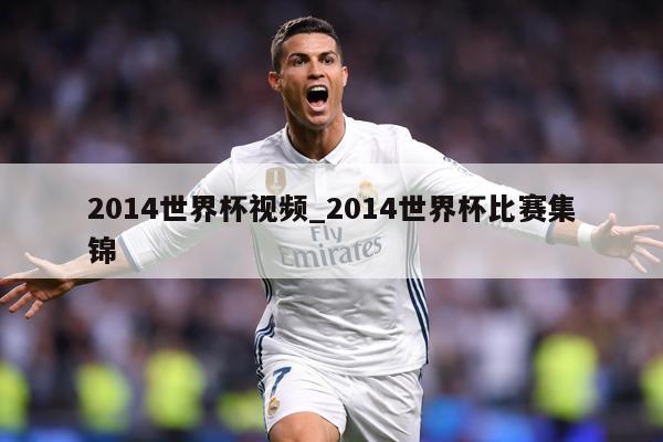 2014世界杯视频_2014世界杯比赛集锦