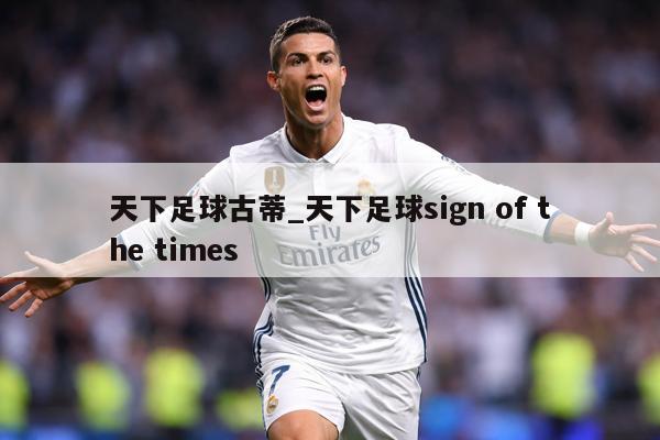 天下足球古蒂_天下足球sign of the times