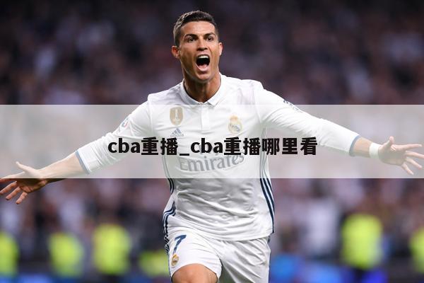 cba重播_cba重播哪里看