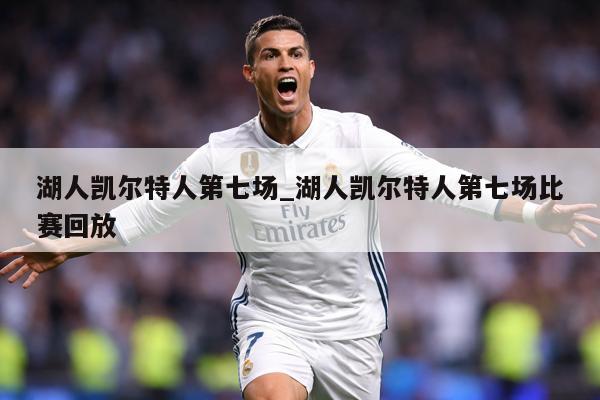 湖人凯尔特人第七场_湖人凯尔特人第七场比赛回放
