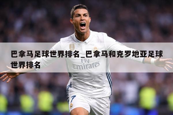 巴拿马足球世界排名_巴拿马和克罗地亚足球世界排名