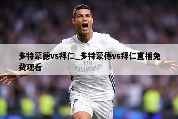 多特蒙德vs拜仁_多特蒙德vs拜仁直播免费观看
